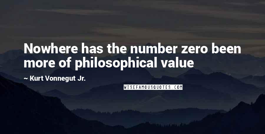 Kurt Vonnegut Jr. Quotes: Nowhere has the number zero been more of philosophical value