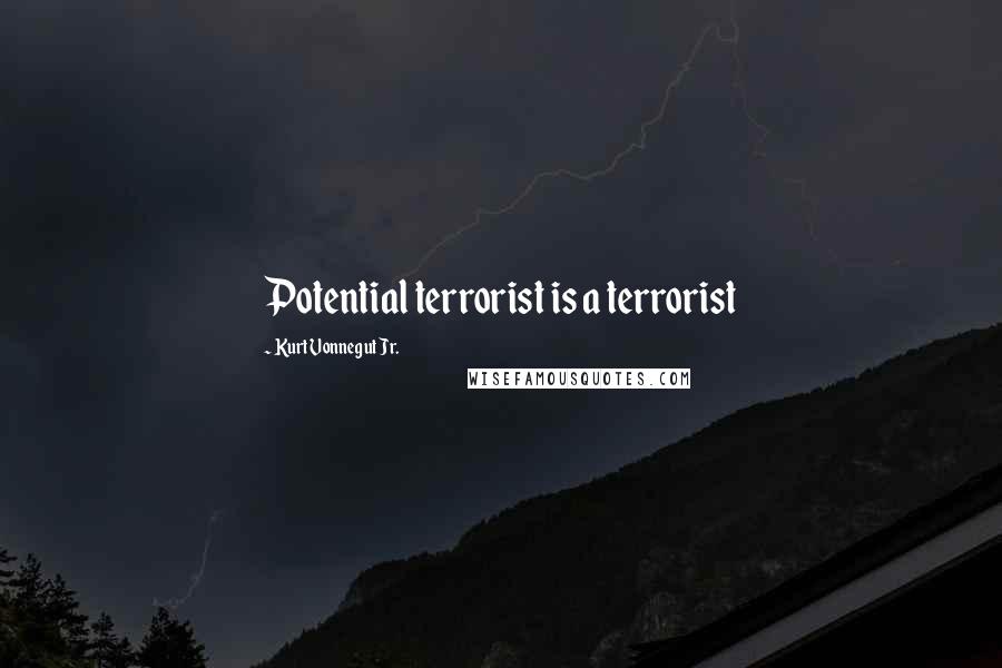 Kurt Vonnegut Jr. Quotes: Potential terrorist is a terrorist