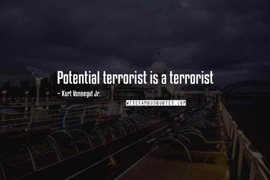 Kurt Vonnegut Jr. Quotes: Potential terrorist is a terrorist