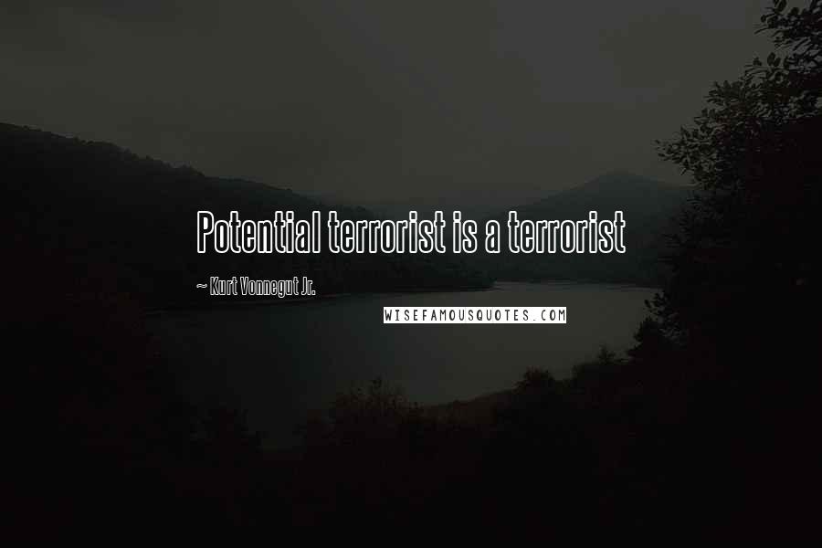 Kurt Vonnegut Jr. Quotes: Potential terrorist is a terrorist