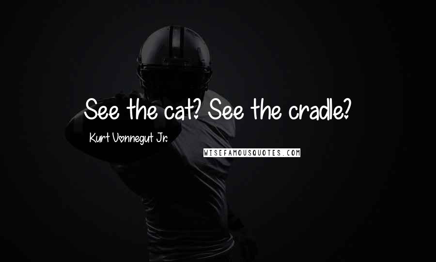 Kurt Vonnegut Jr. Quotes: See the cat? See the cradle?