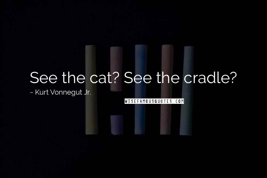 Kurt Vonnegut Jr. Quotes: See the cat? See the cradle?