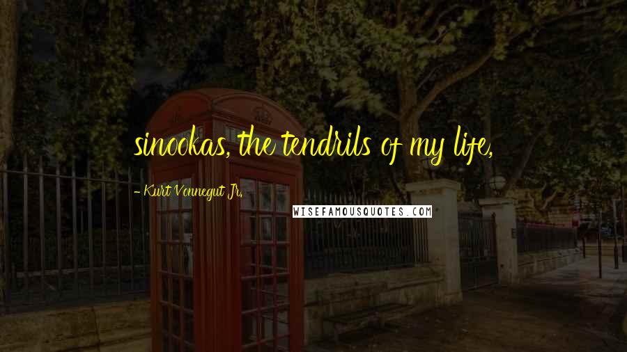 Kurt Vonnegut Jr. Quotes: sinookas, the tendrils of my life,