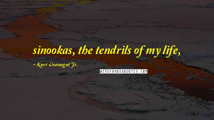 Kurt Vonnegut Jr. Quotes: sinookas, the tendrils of my life,
