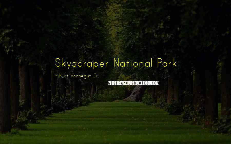 Kurt Vonnegut Jr. Quotes: Skyscraper National Park