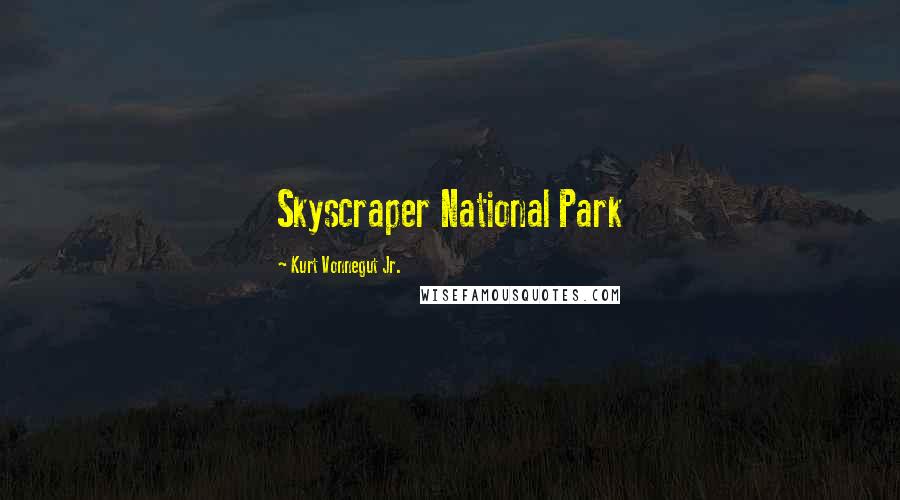 Kurt Vonnegut Jr. Quotes: Skyscraper National Park