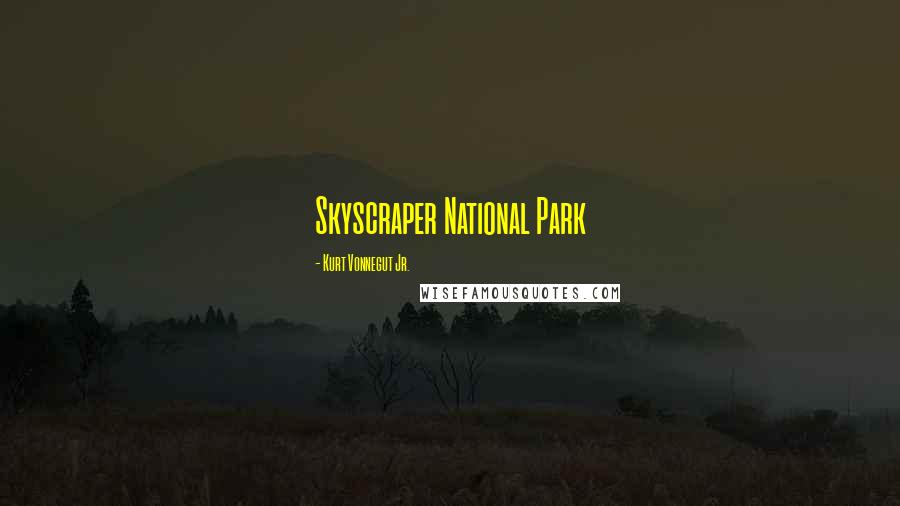 Kurt Vonnegut Jr. Quotes: Skyscraper National Park