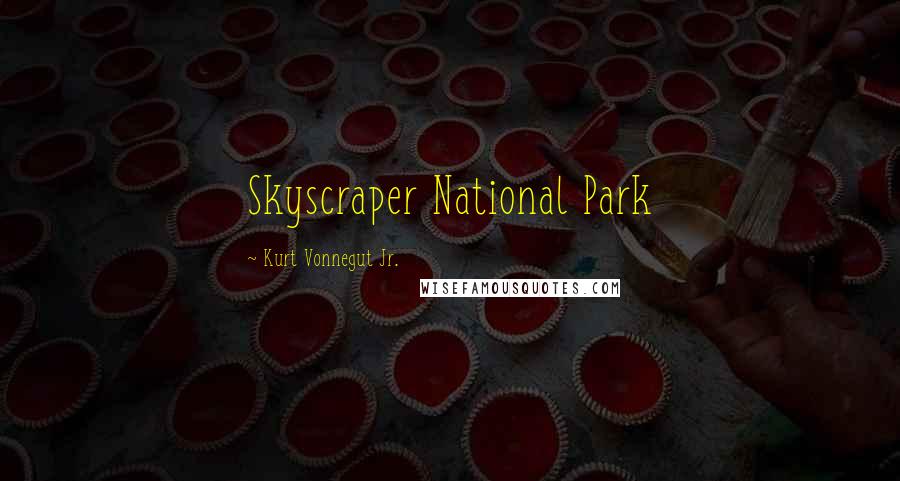 Kurt Vonnegut Jr. Quotes: Skyscraper National Park
