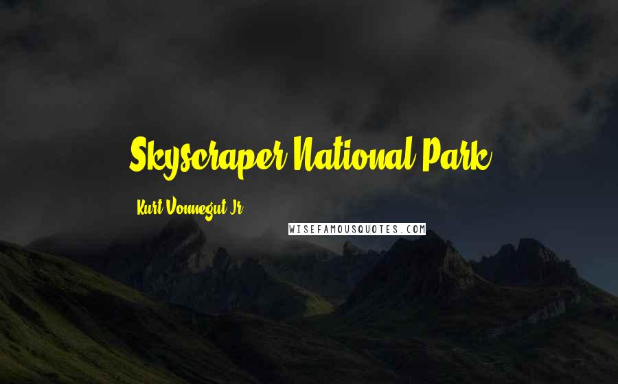 Kurt Vonnegut Jr. Quotes: Skyscraper National Park