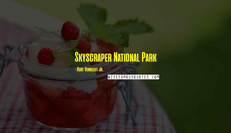 Kurt Vonnegut Jr. Quotes: Skyscraper National Park