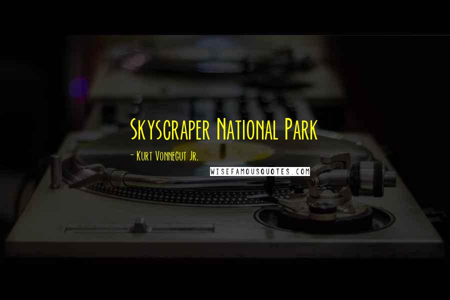 Kurt Vonnegut Jr. Quotes: Skyscraper National Park