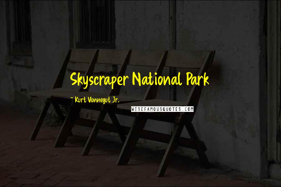 Kurt Vonnegut Jr. Quotes: Skyscraper National Park