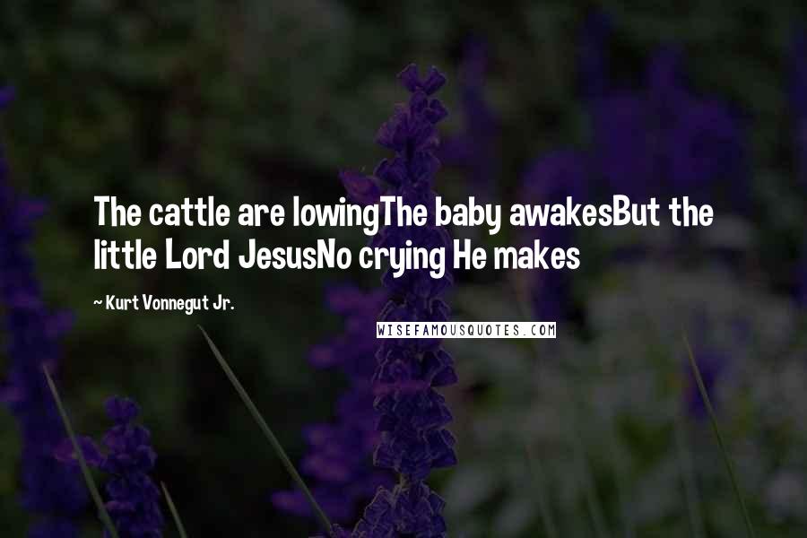 Kurt Vonnegut Jr. Quotes: The cattle are lowingThe baby awakesBut the little Lord JesusNo crying He makes