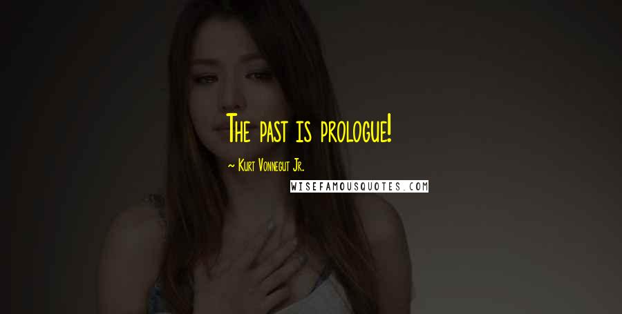 Kurt Vonnegut Jr. Quotes: The past is prologue!