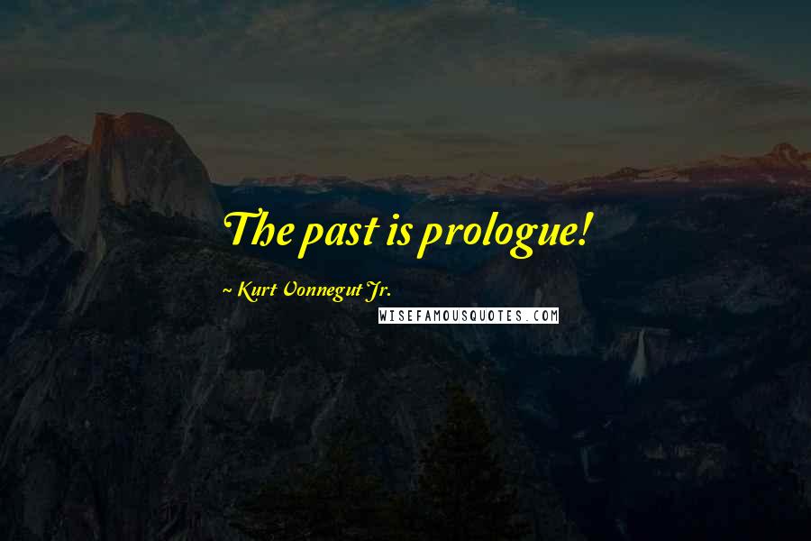 Kurt Vonnegut Jr. Quotes: The past is prologue!