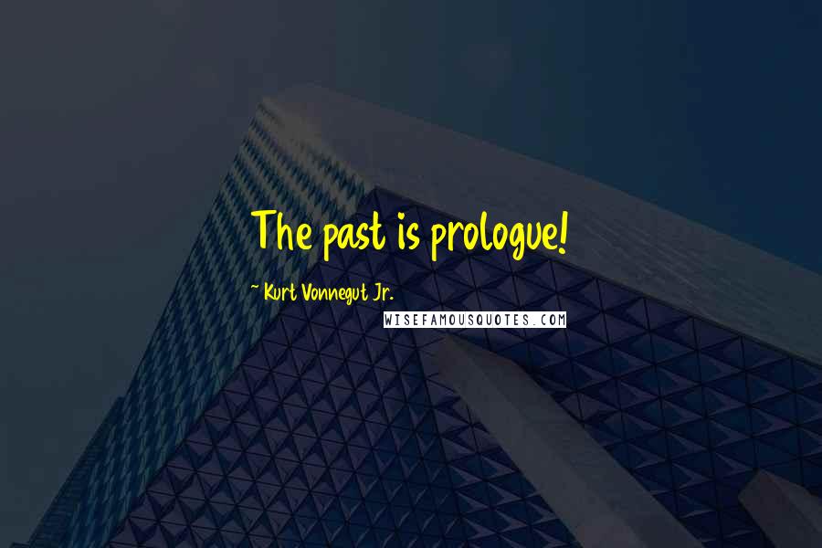 Kurt Vonnegut Jr. Quotes: The past is prologue!