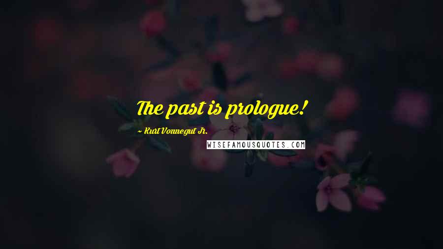 Kurt Vonnegut Jr. Quotes: The past is prologue!