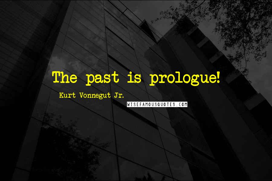 Kurt Vonnegut Jr. Quotes: The past is prologue!