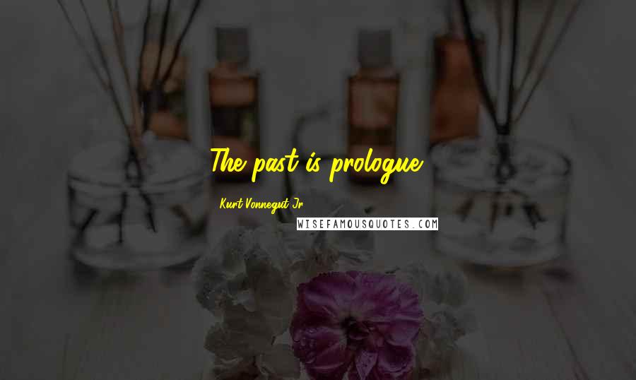 Kurt Vonnegut Jr. Quotes: The past is prologue!