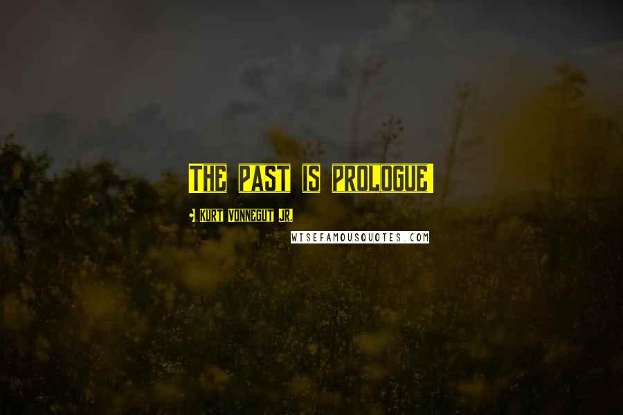 Kurt Vonnegut Jr. Quotes: The past is prologue!