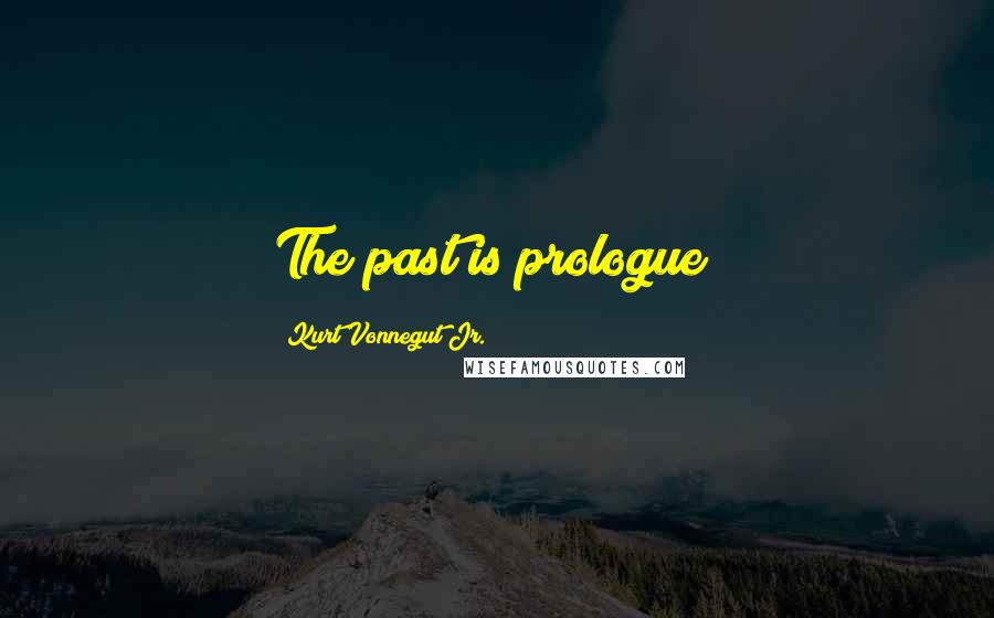 Kurt Vonnegut Jr. Quotes: The past is prologue!