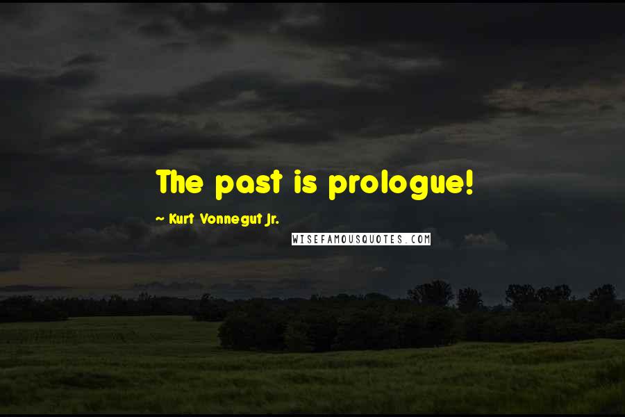Kurt Vonnegut Jr. Quotes: The past is prologue!