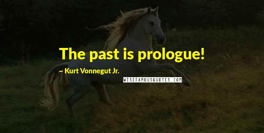 Kurt Vonnegut Jr. Quotes: The past is prologue!