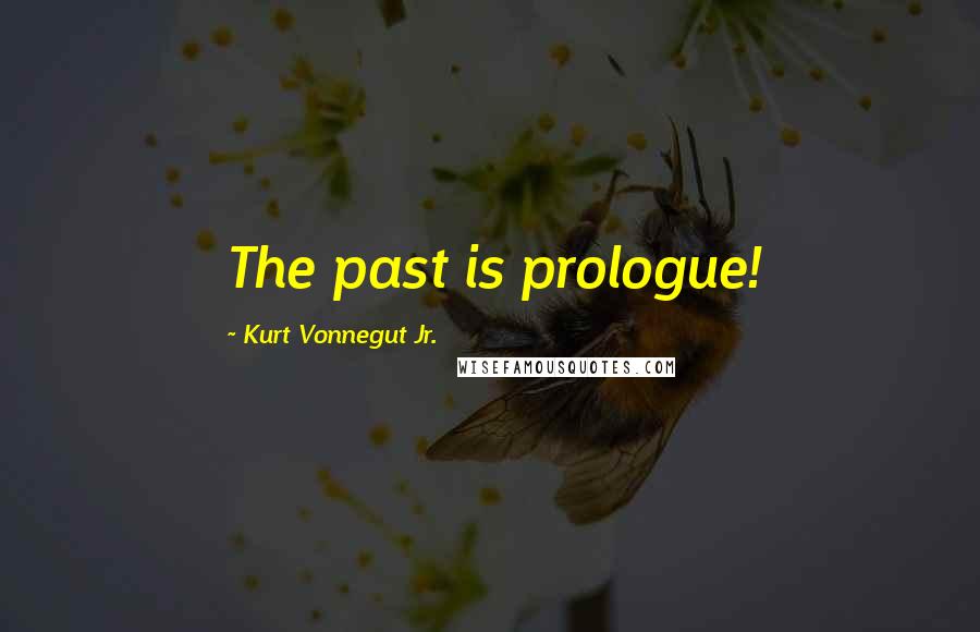 Kurt Vonnegut Jr. Quotes: The past is prologue!