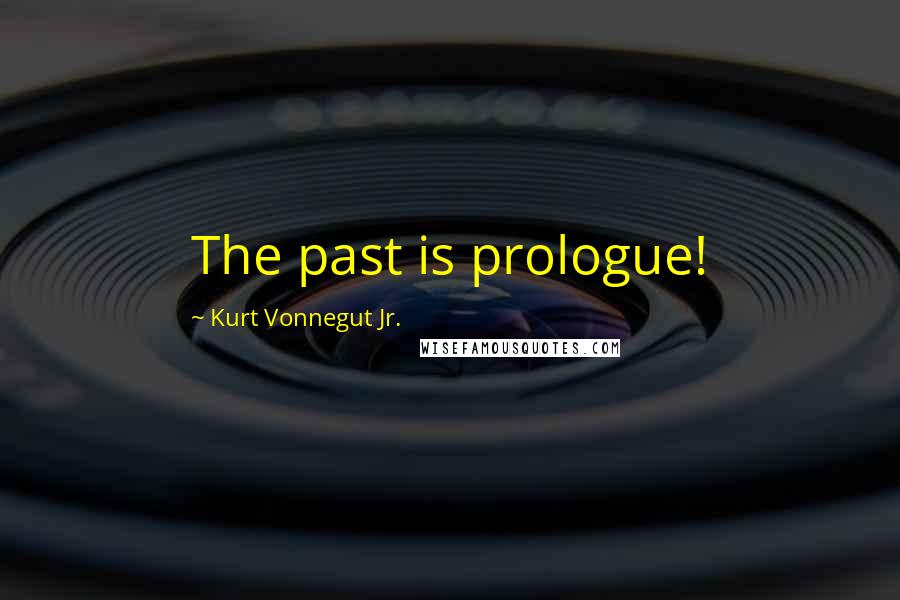 Kurt Vonnegut Jr. Quotes: The past is prologue!