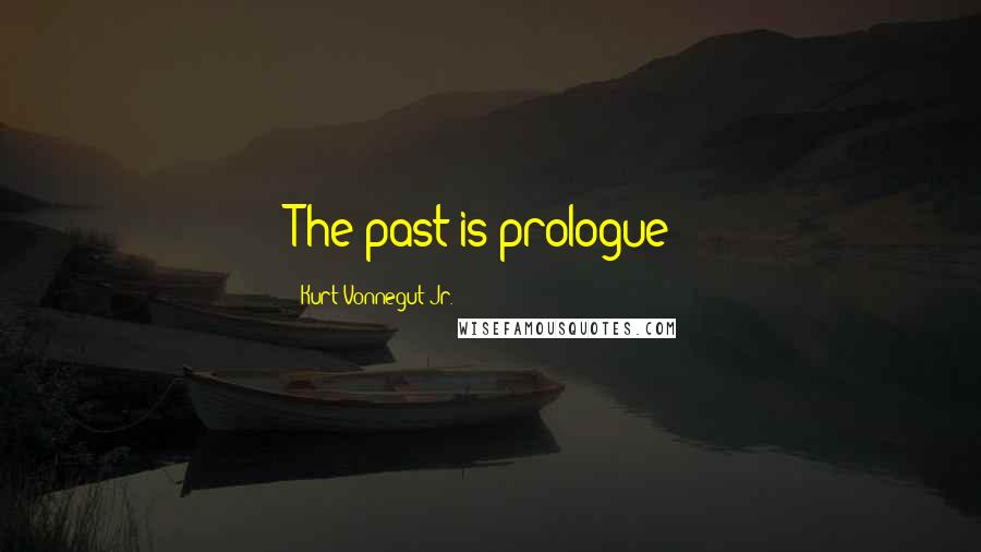 Kurt Vonnegut Jr. Quotes: The past is prologue!
