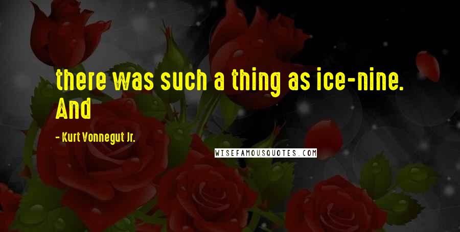 Kurt Vonnegut Jr. Quotes: there was such a thing as ice-nine. And