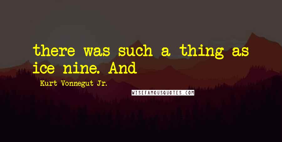 Kurt Vonnegut Jr. Quotes: there was such a thing as ice-nine. And