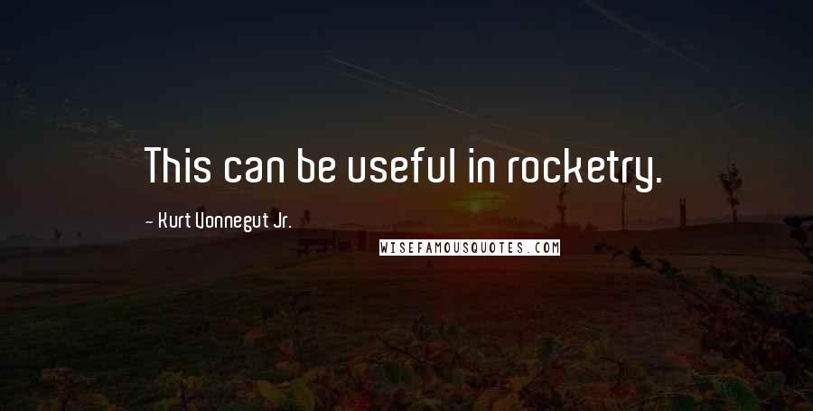 Kurt Vonnegut Jr. Quotes: This can be useful in rocketry.