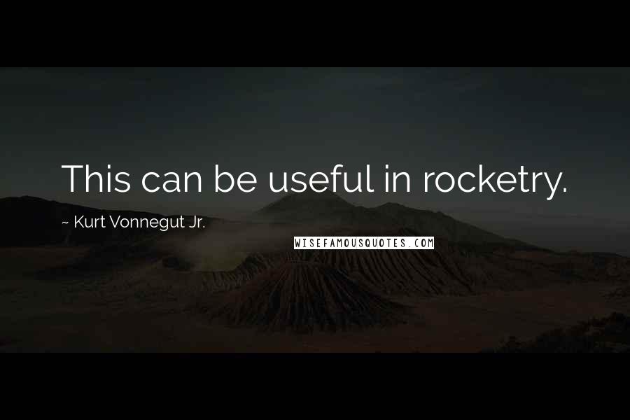 Kurt Vonnegut Jr. Quotes: This can be useful in rocketry.