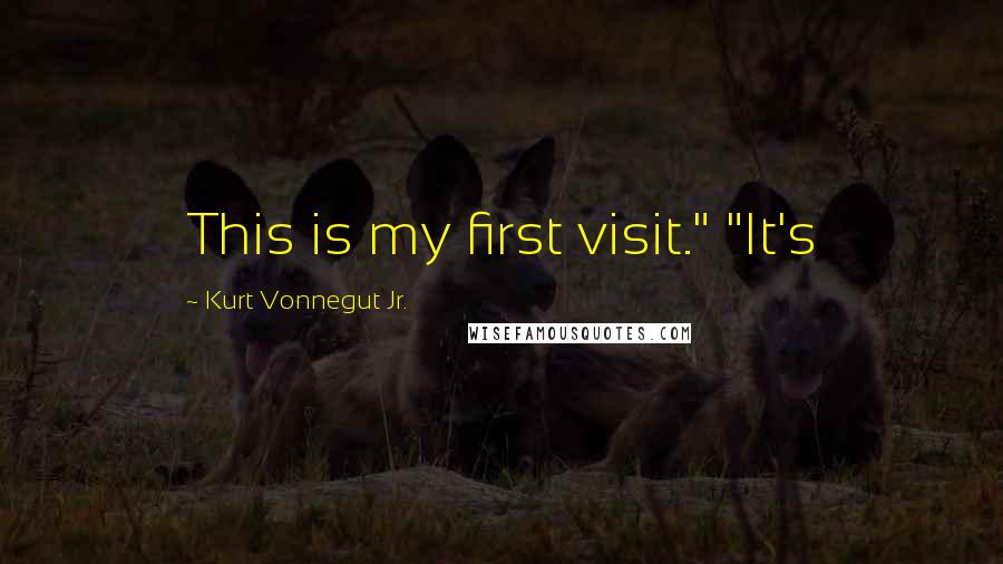 Kurt Vonnegut Jr. Quotes: This is my first visit." "It's