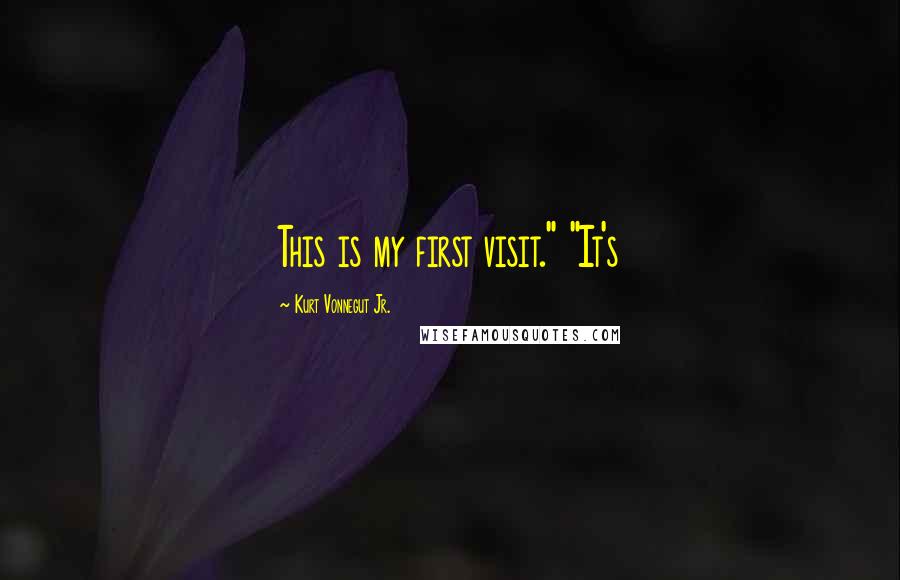 Kurt Vonnegut Jr. Quotes: This is my first visit." "It's