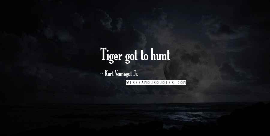 Kurt Vonnegut Jr. Quotes: Tiger got to hunt