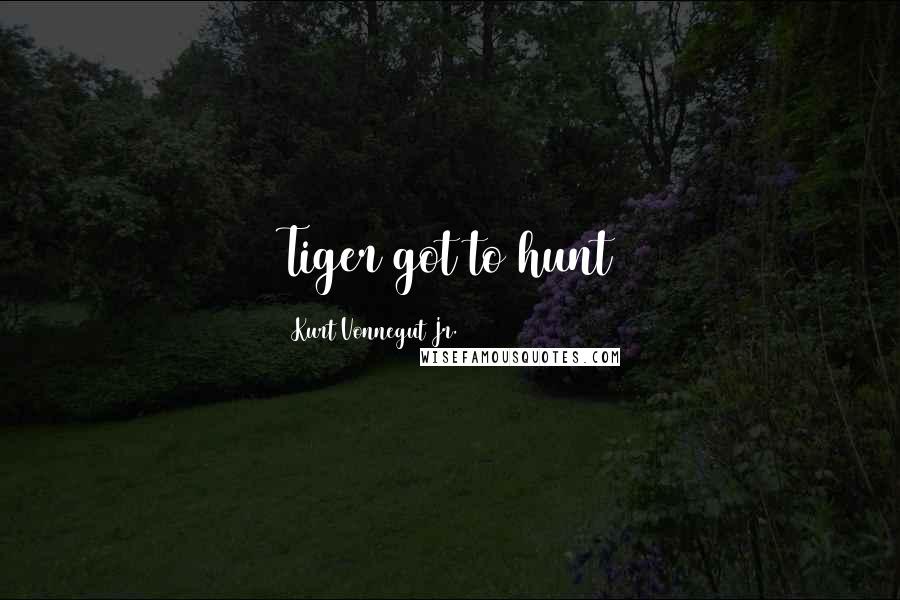 Kurt Vonnegut Jr. Quotes: Tiger got to hunt