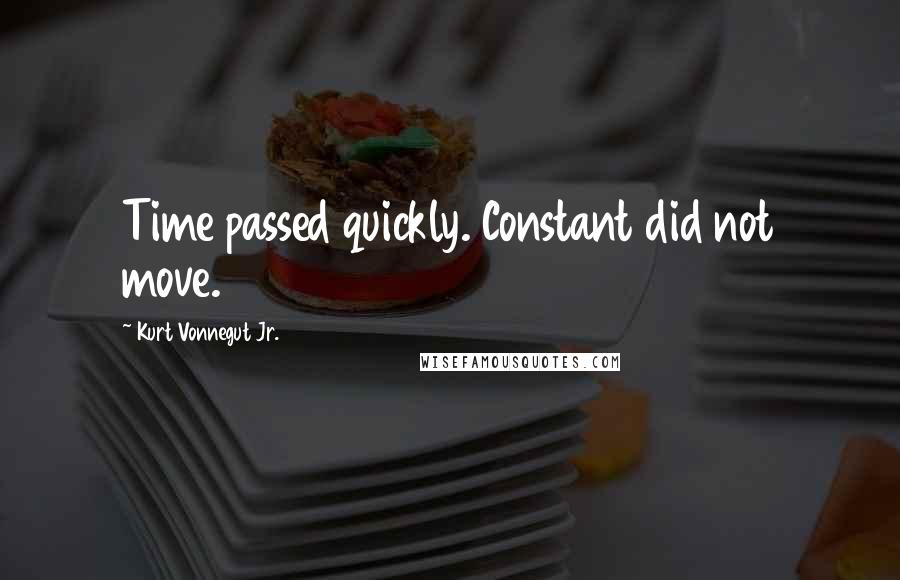 Kurt Vonnegut Jr. Quotes: Time passed quickly. Constant did not move.