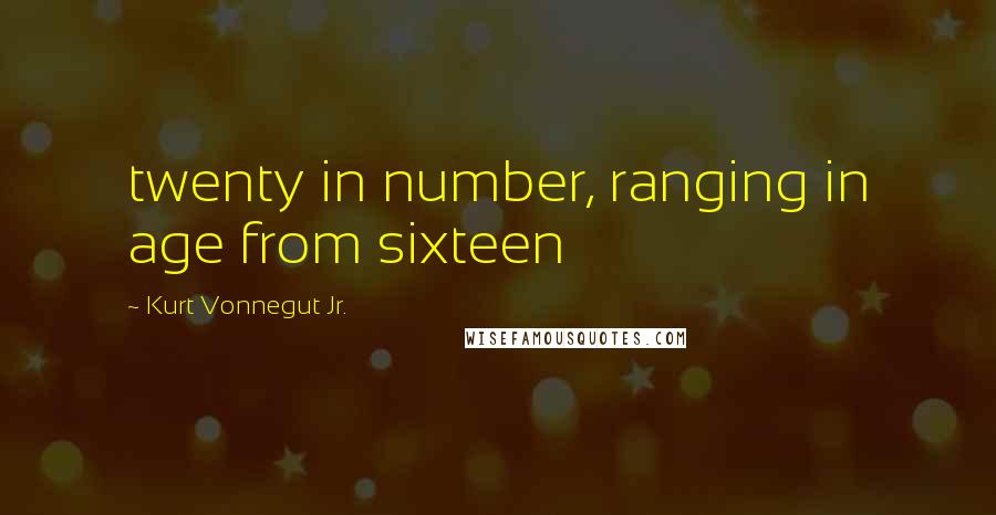 Kurt Vonnegut Jr. Quotes: twenty in number, ranging in age from sixteen