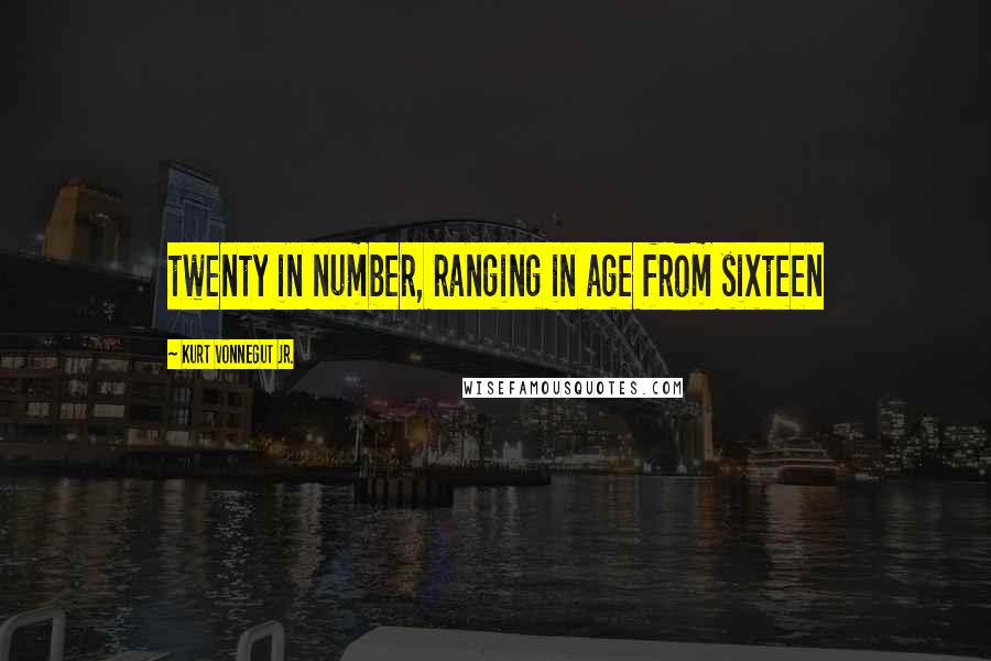 Kurt Vonnegut Jr. Quotes: twenty in number, ranging in age from sixteen