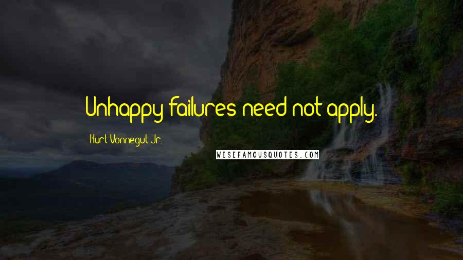 Kurt Vonnegut Jr. Quotes: Unhappy failures need not apply.