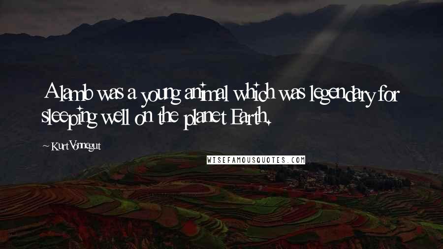 Kurt Vonnegut Quotes: A lamb was a young animal which was legendary for sleeping well on the planet Earth.