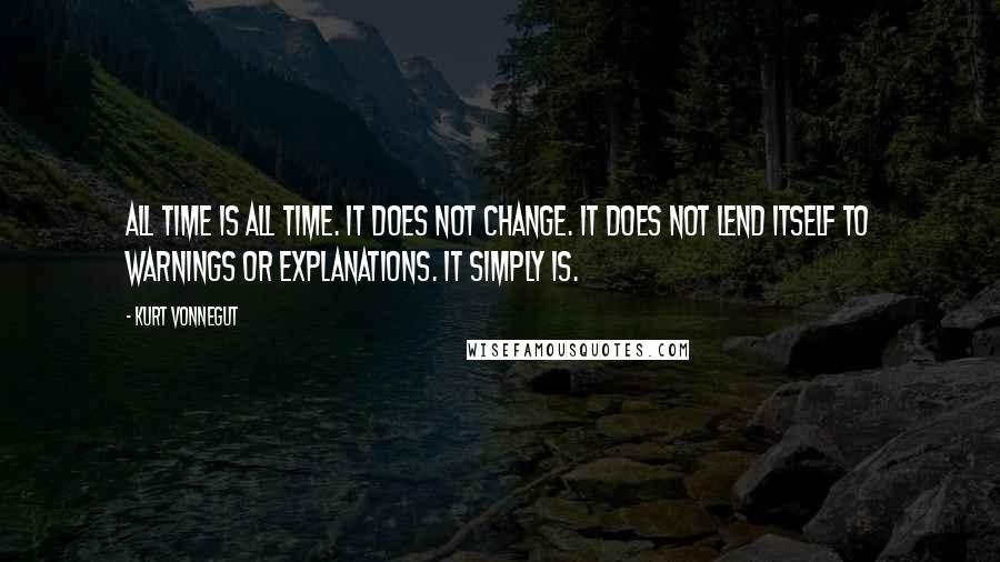 Kurt Vonnegut Quotes: All time is all time. It does not change. It does not lend itself to warnings or explanations. It simply is.