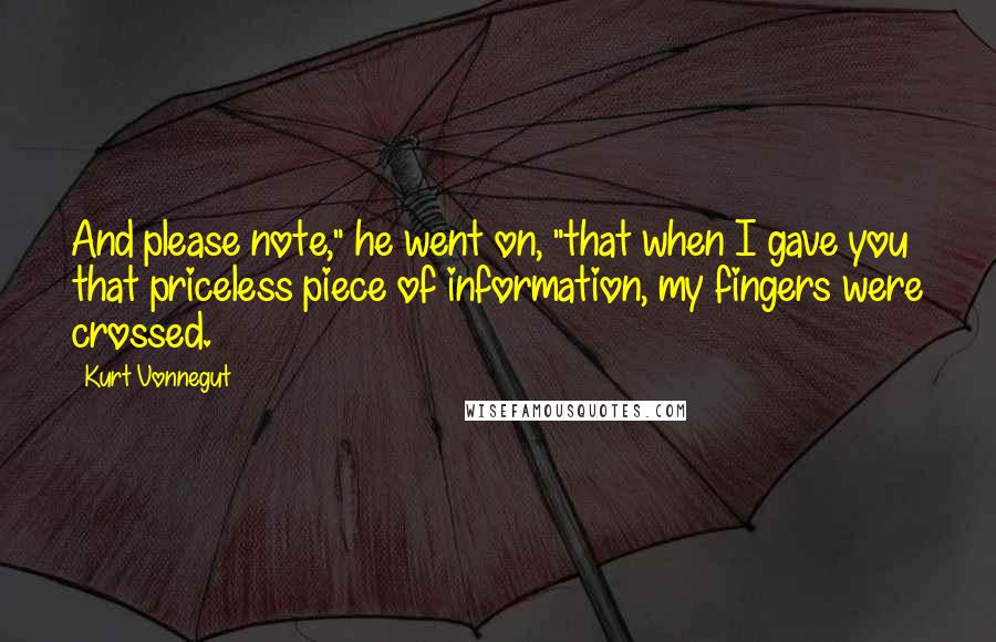 Kurt Vonnegut Quotes: And please note," he went on, "that when I gave you that priceless piece of information, my fingers were crossed.