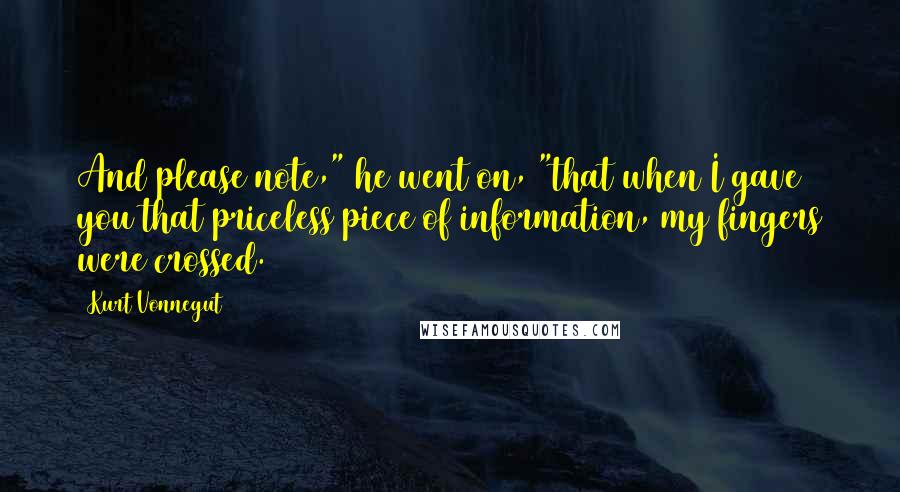 Kurt Vonnegut Quotes: And please note," he went on, "that when I gave you that priceless piece of information, my fingers were crossed.