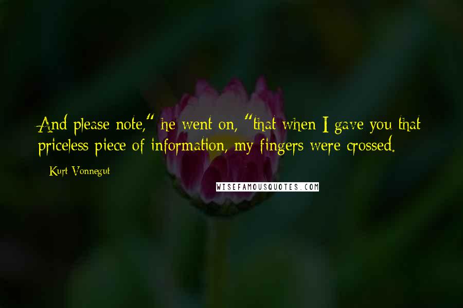 Kurt Vonnegut Quotes: And please note," he went on, "that when I gave you that priceless piece of information, my fingers were crossed.