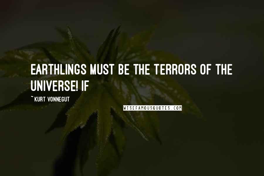 Kurt Vonnegut Quotes: Earthlings must be the terrors of the Universe! If