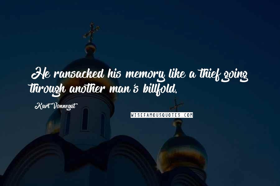 Kurt Vonnegut Quotes: He ransacked his memory like a thief going through another man's billfold.