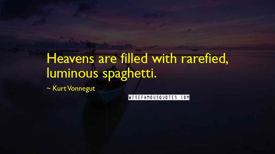 Kurt Vonnegut Quotes: Heavens are filled with rarefied, luminous spaghetti.